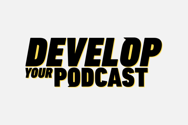 Develop Your Podcast